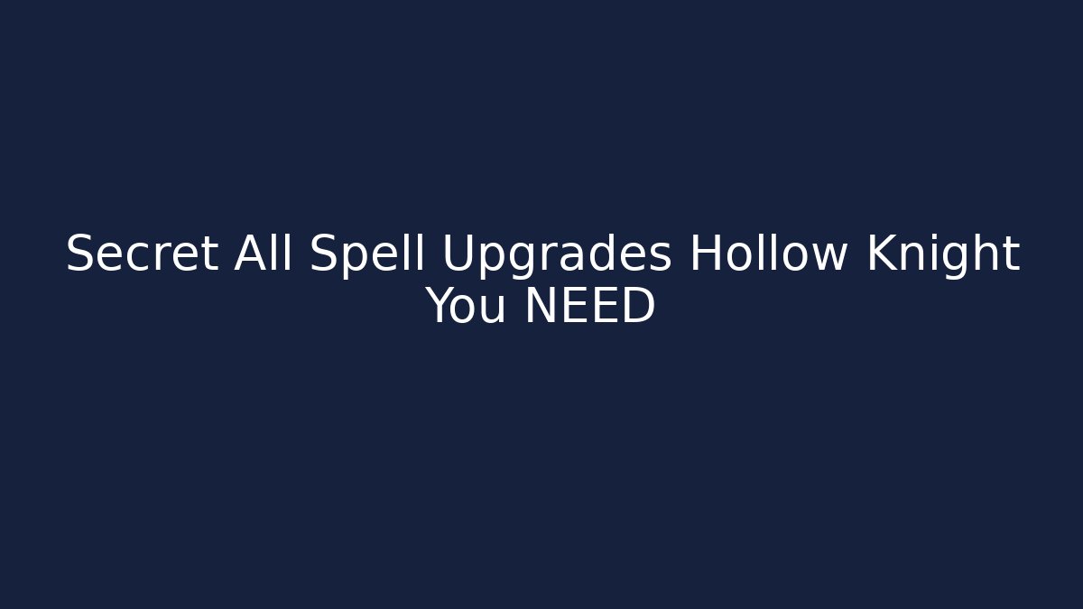 Secret All Spell Upgrades Hollow Knight You NEED