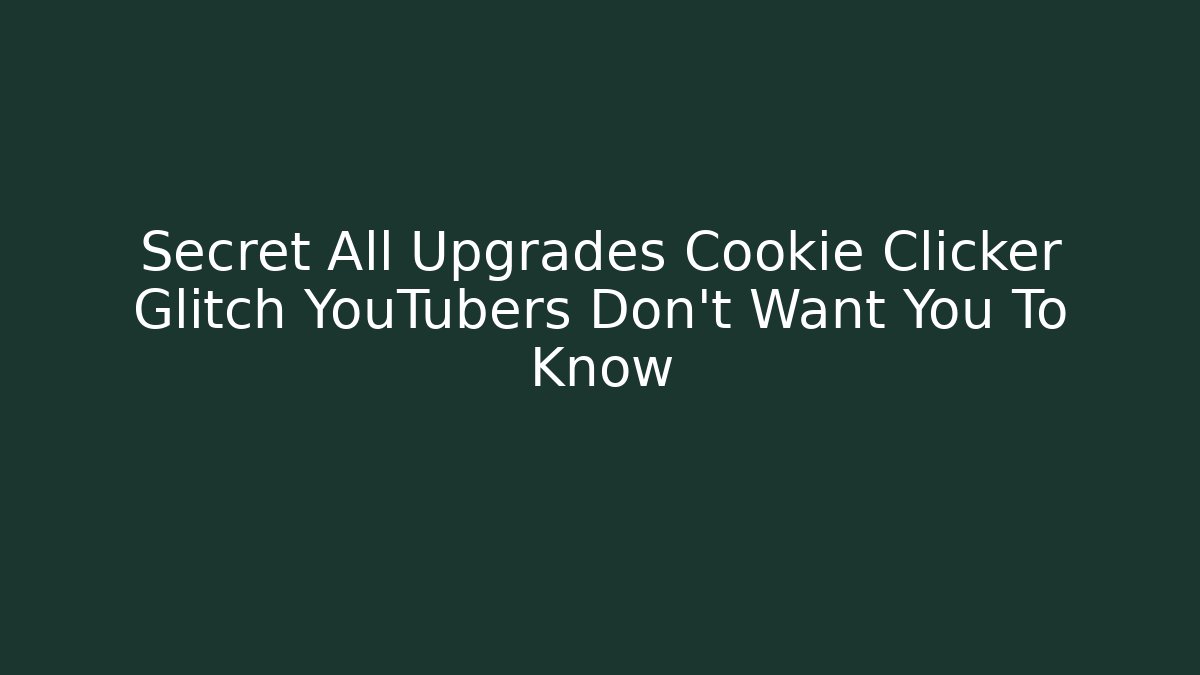 Secret All Upgrades Cookie Clicker Glitch YouTubers Don’t Want You To Know