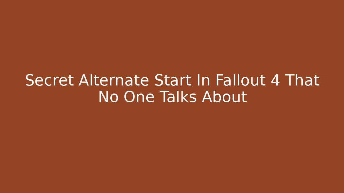 Secret Alternate Start In Fallout 4 That No One Talks About