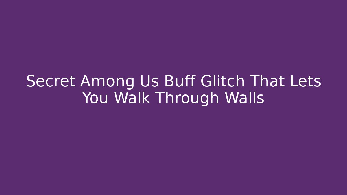 Secret Among Us Buff Glitch That Lets You Walk Through Walls