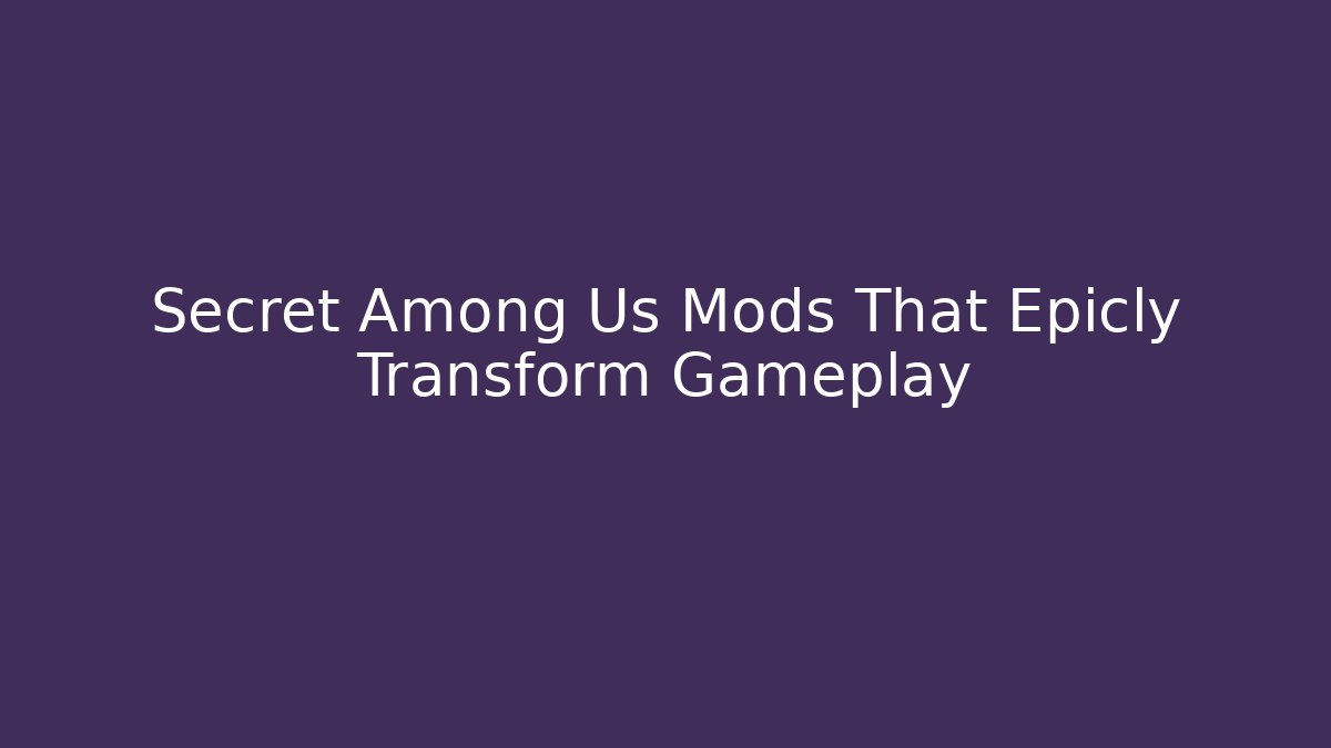 Secret Among Us Mods That Epicly Transform Gameplay - Critter Realm