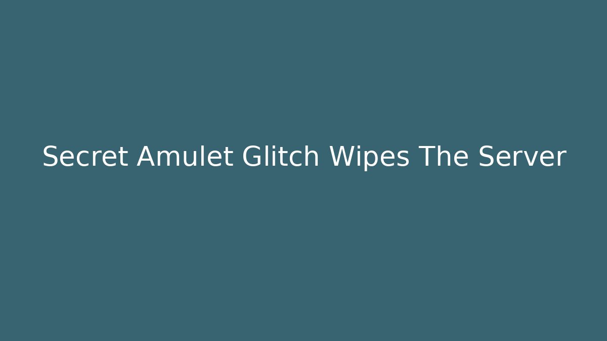 Secret Amulet Glitch Wipes The Server