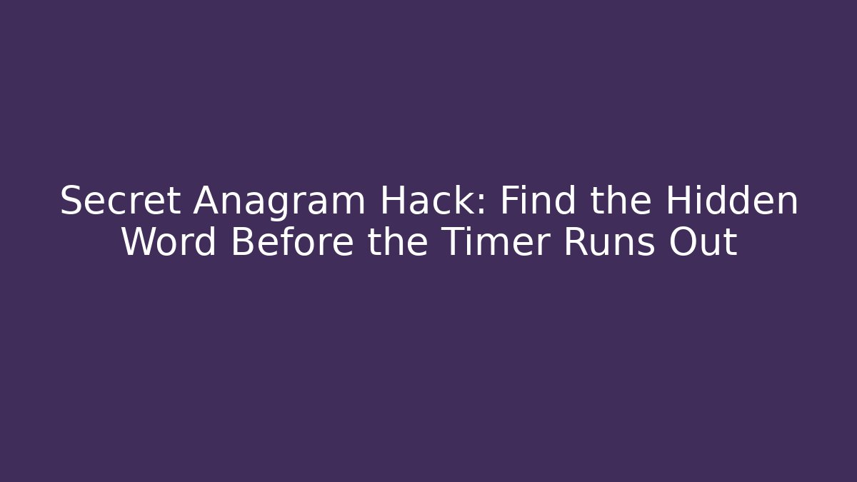 Secret Anagram Hack: Find the Hidden Word Before the Timer Runs Out