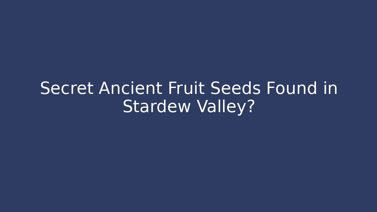 Secret Ancient Fruit Seeds Found in Stardew Valley?