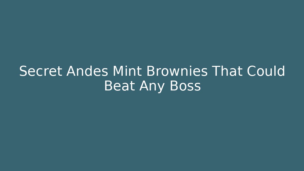 Secret Andes Mint Brownies That Could Beat Any Boss