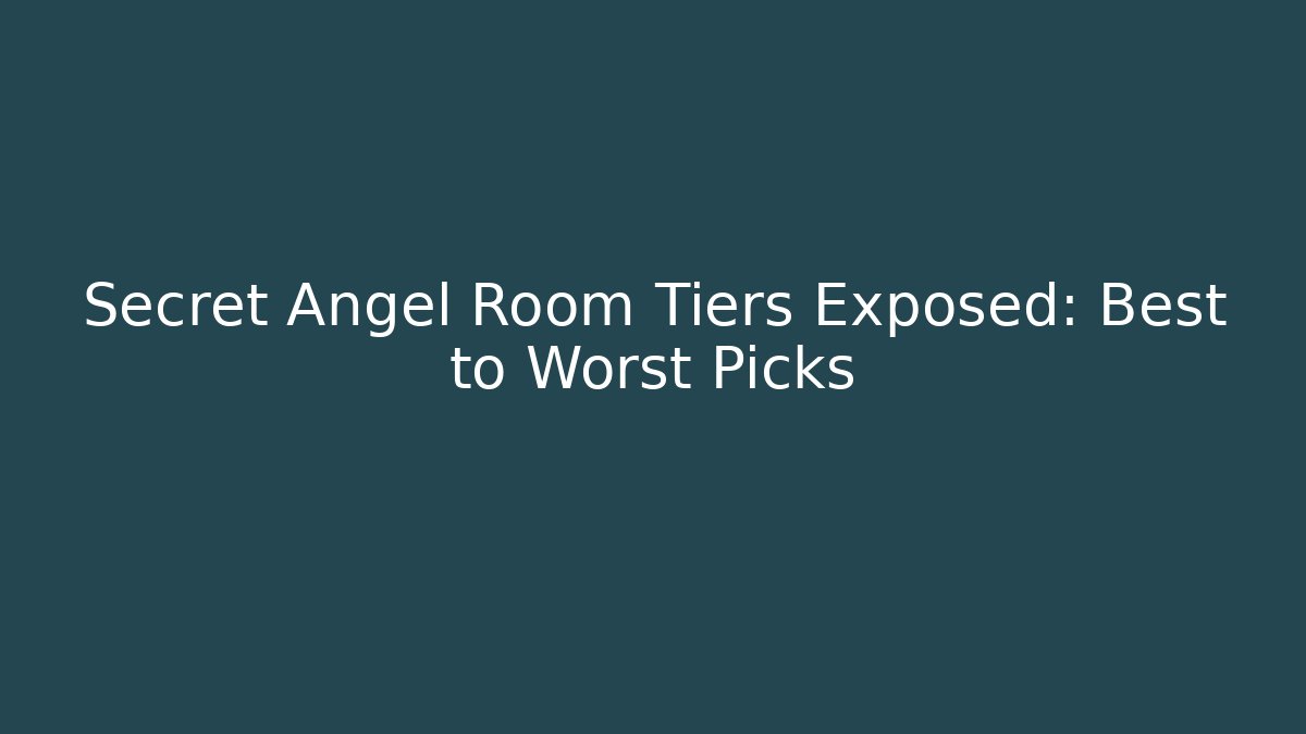 Secret Angel Room Tiers Exposed: Best to Worst Picks
