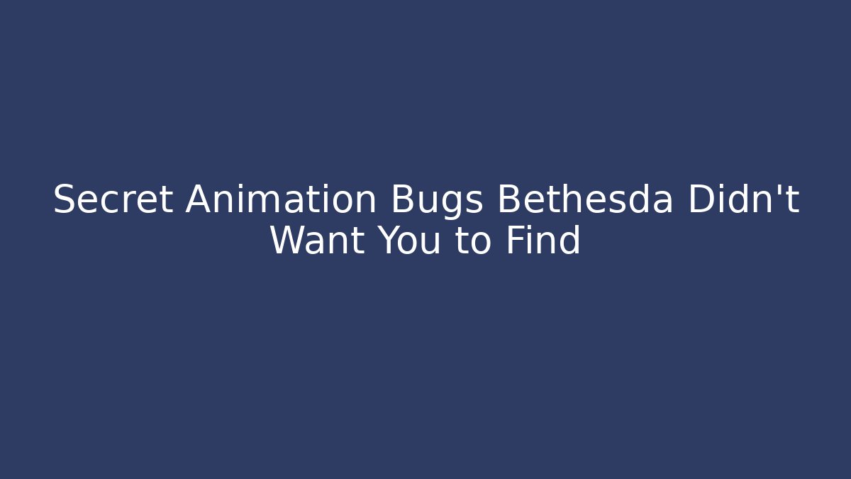 Secret Animation Bugs Bethesda Didn't Want You to Find
