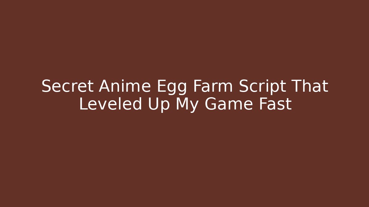 Secret Anime Egg Farm Script That Leveled Up My Game Fast