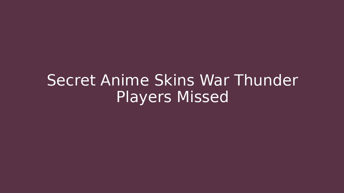 Secret Anime Skins War Thunder Players Missed