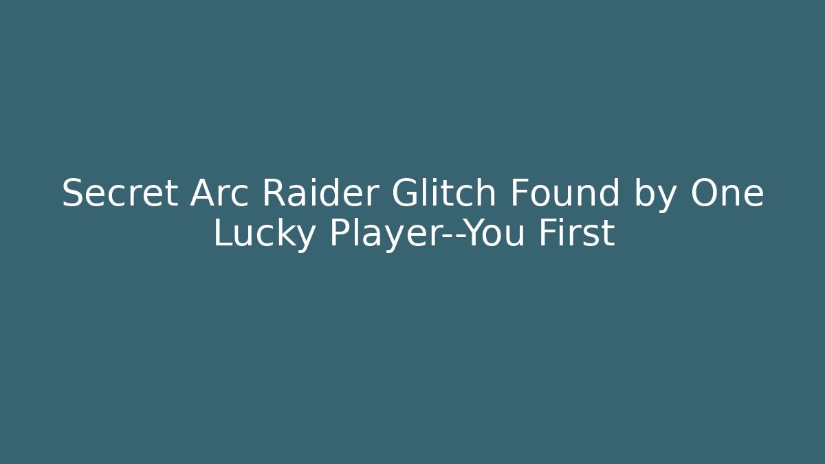 Secret Arc Raider Glitch Found by One Lucky Player—You First