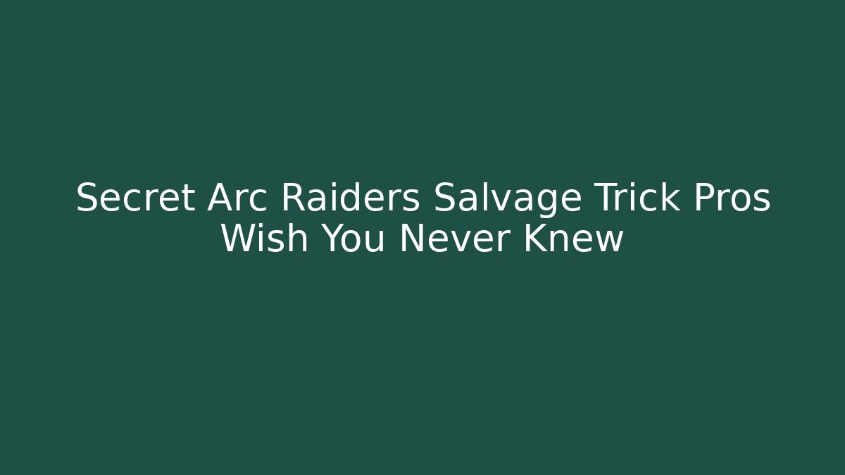 Secret Arc Raiders Salvage Trick Pros Wish You Never Knew