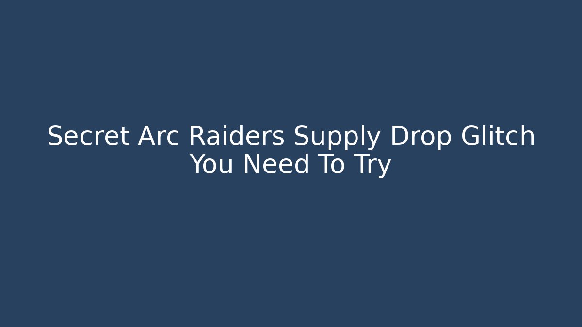 Secret Arc Raiders Supply Drop Glitch You Need To Try
