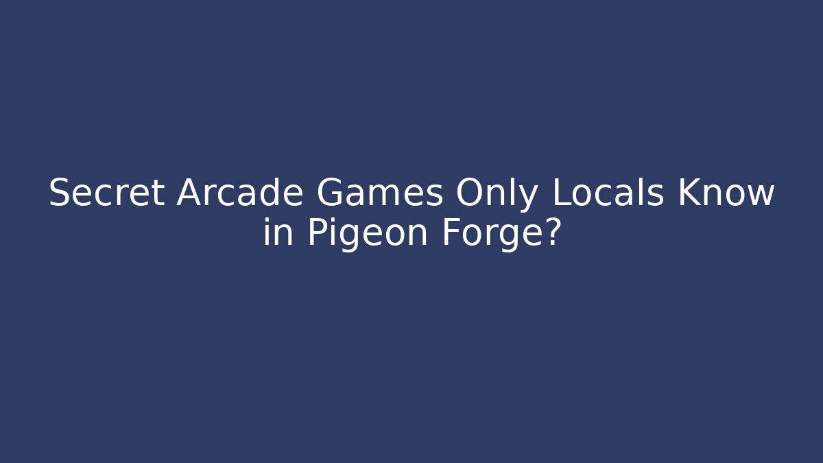 Secret Arcade Games Only Locals Know in Pigeon Forge?