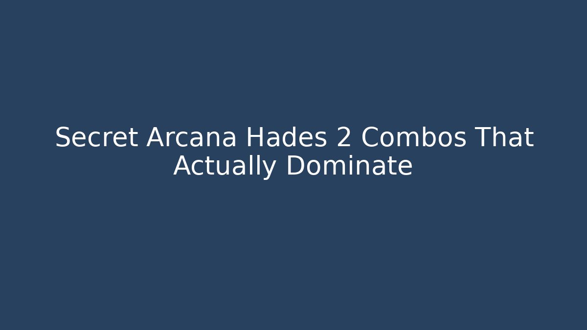 Secret Arcana Hades 2 Combos That Actually Dominate