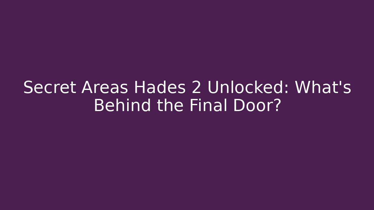 Secret Areas Hades 2 Unlocked: What’s Behind the Final Door? - Critter Realm
