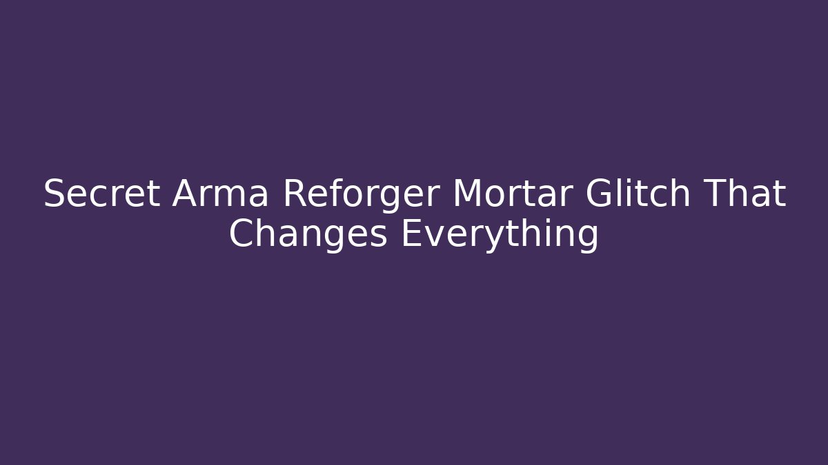 Secret Arma Reforger Mortar Glitch That Changes Everything