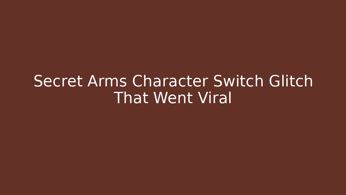 Secret Arms Character Switch Glitch That Went Viral