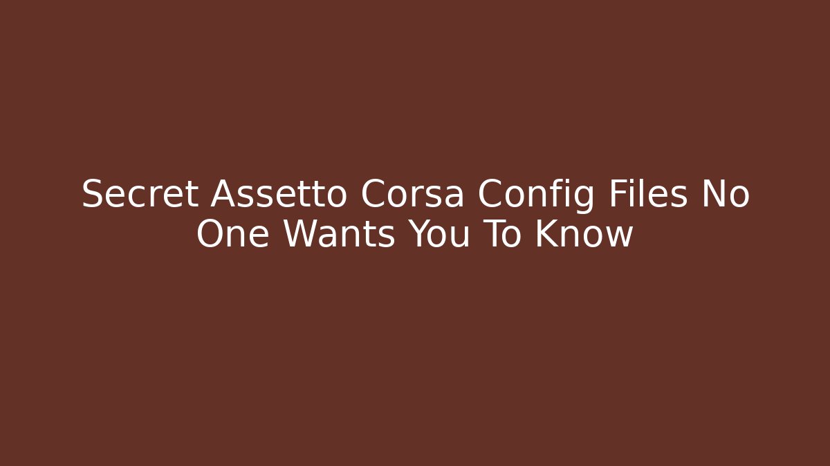 Secret Assetto Corsa Config Files No One Wants You To Know