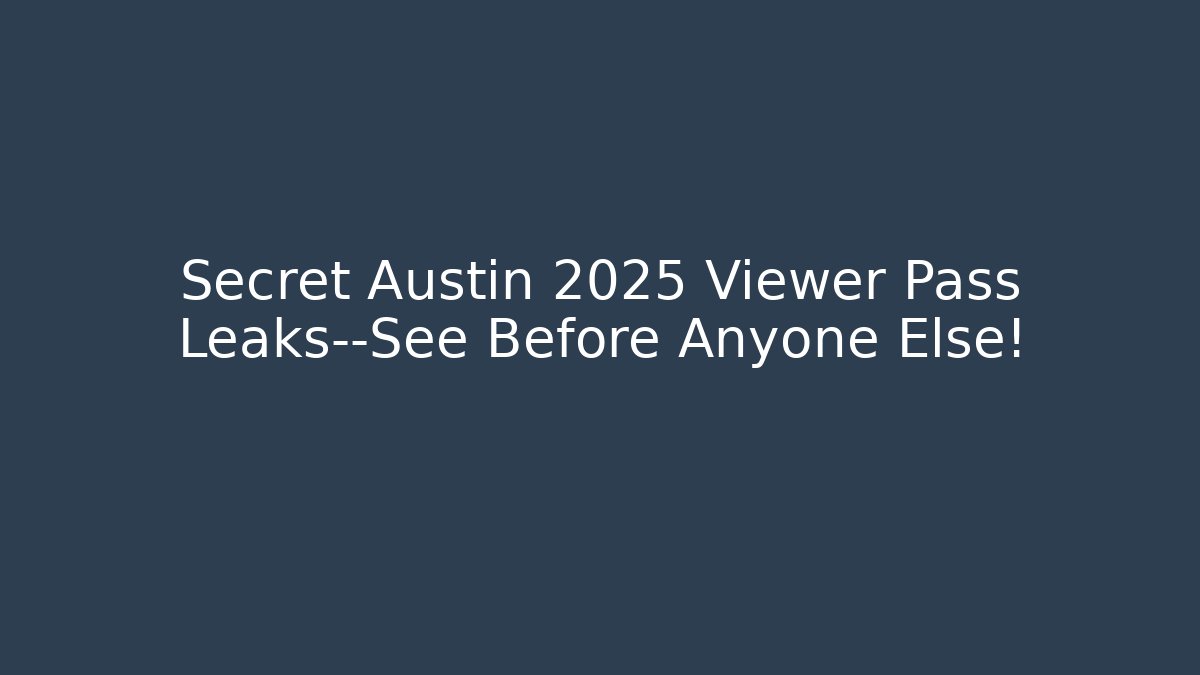 Secret Austin 2025 Viewer Pass Leaks—See Before Anyone Else!