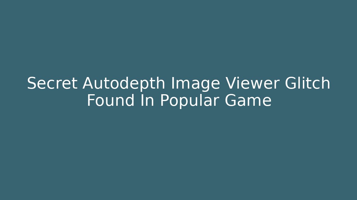 Secret Autodepth Image Viewer Glitch Found In Popular Game