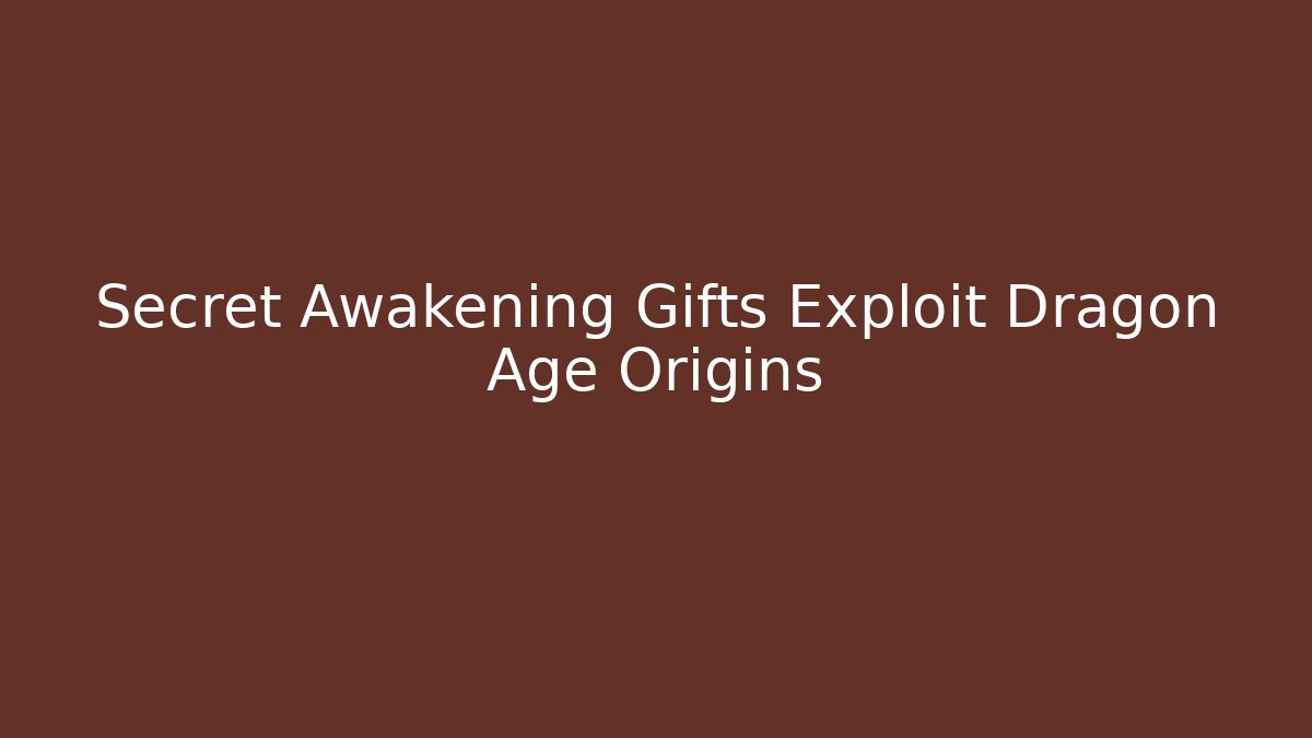 Secret Awakening Gifts Exploit Dragon Age Origins