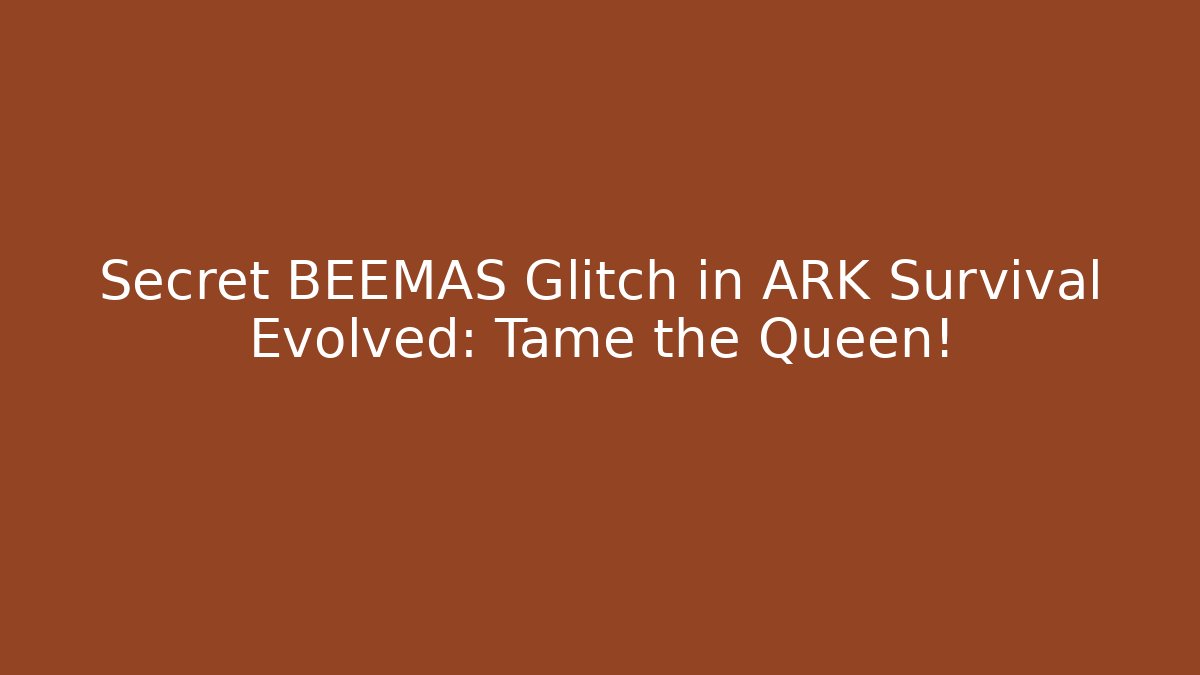Secret BEEMAS Glitch in ARK Survival Evolved: Tame the Queen!