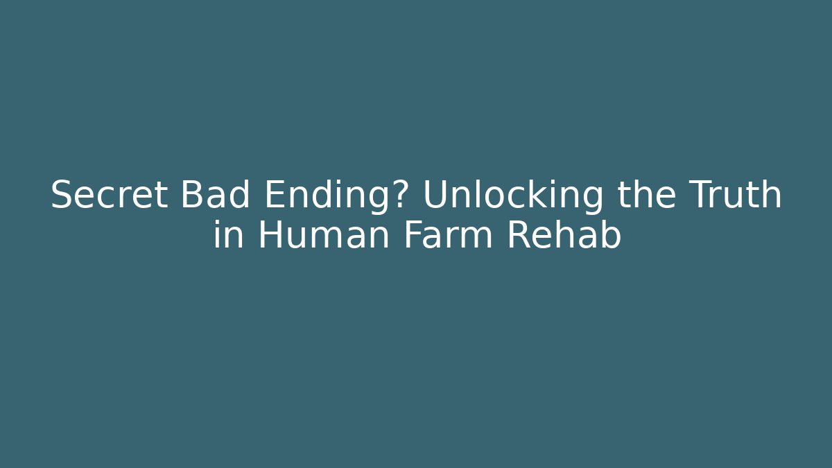 Secret Bad Ending? Unlocking the Truth in Human Farm Rehab