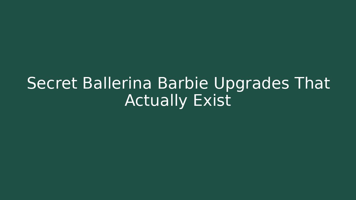 Secret Ballerina Barbie Upgrades That Actually Exist