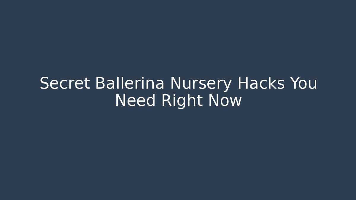 Secret Ballerina Nursery Hacks You Need Right Now