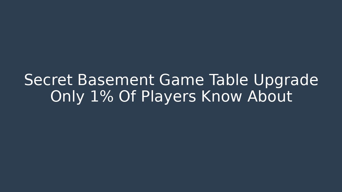 Secret Basement Game Table Upgrade Only 1% Of Players Know About