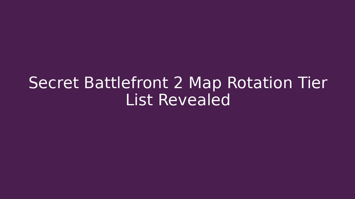 Secret Battlefront 2 Map Rotation Tier List Revealed - Critter Realm