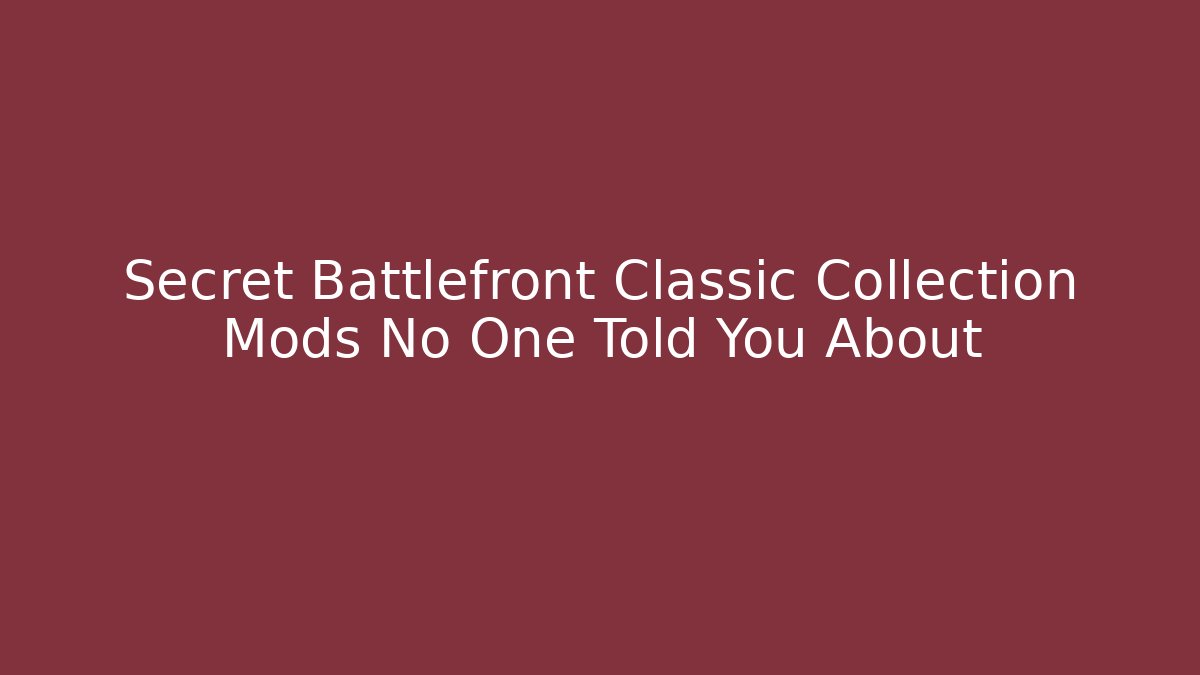 Secret Battlefront Classic Collection Mods No One Told You About