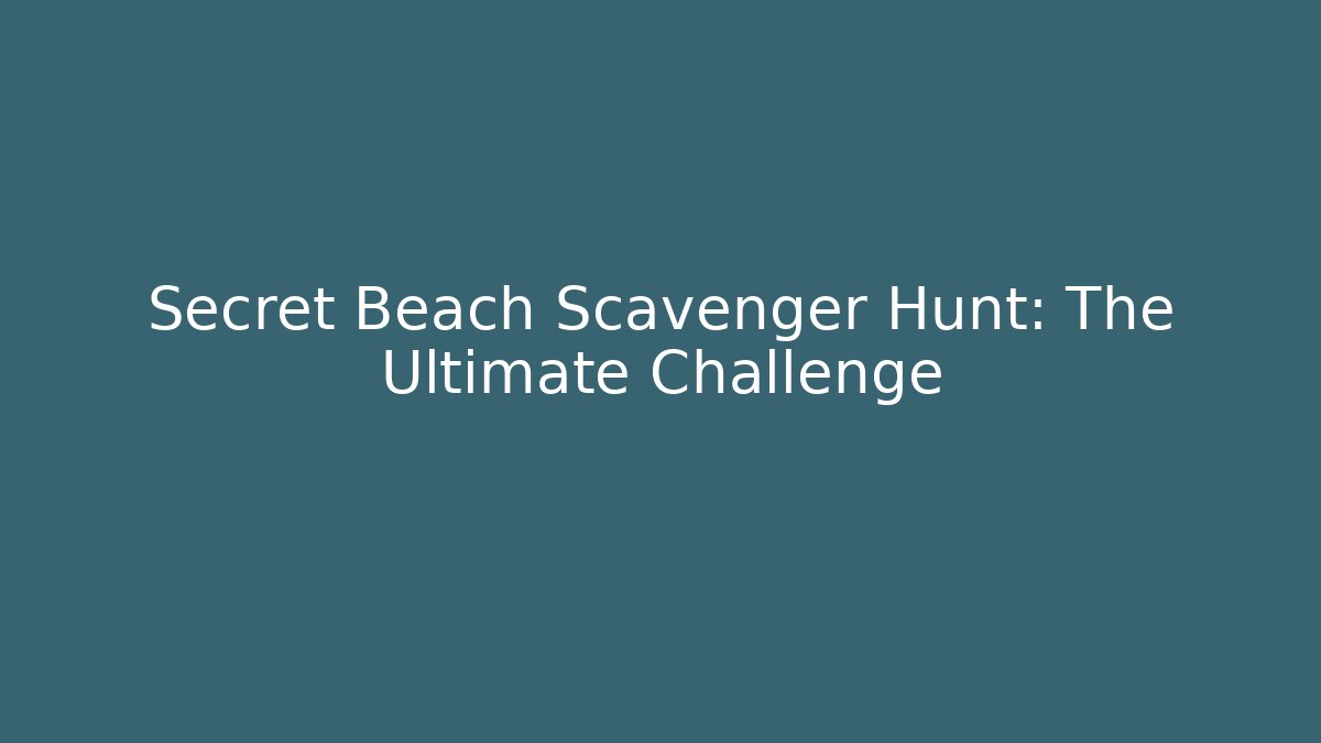 Secret Beach Scavenger Hunt: The Ultimate Challenge