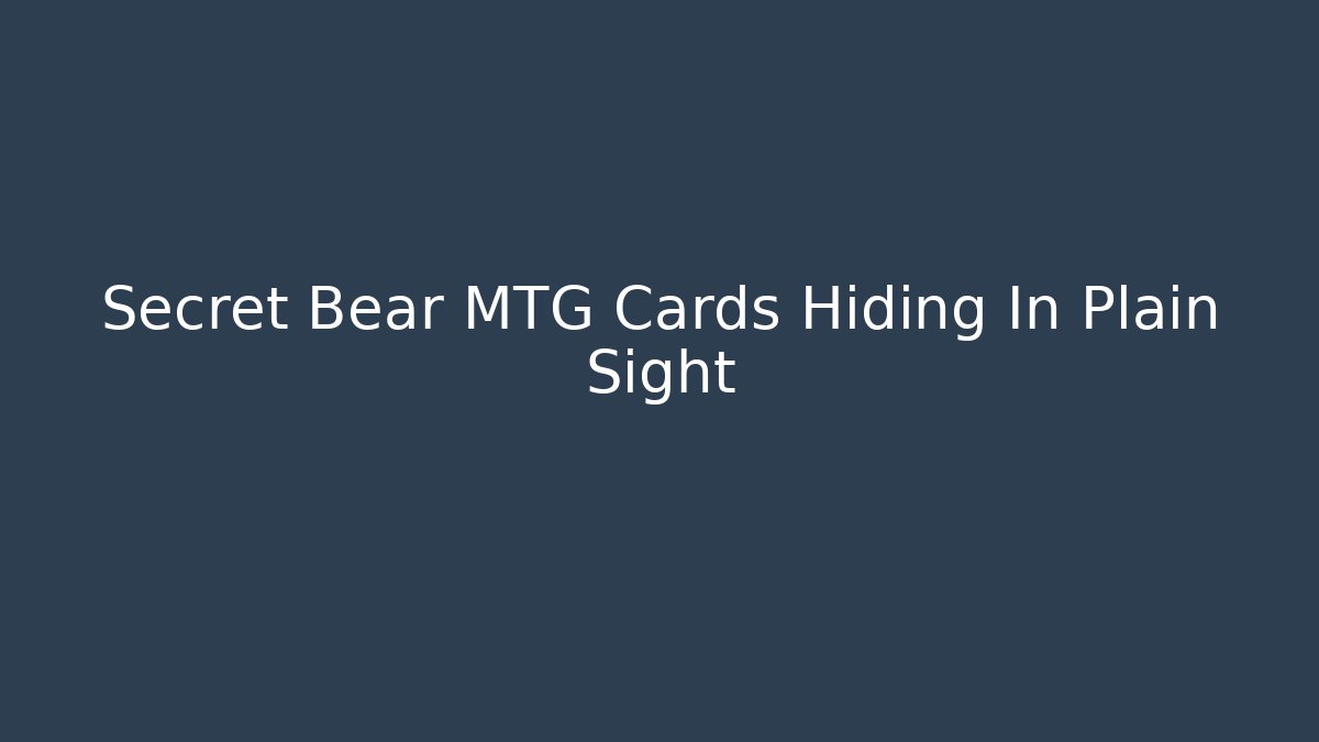 Secret Bear MTG Cards Hiding In Plain Sight