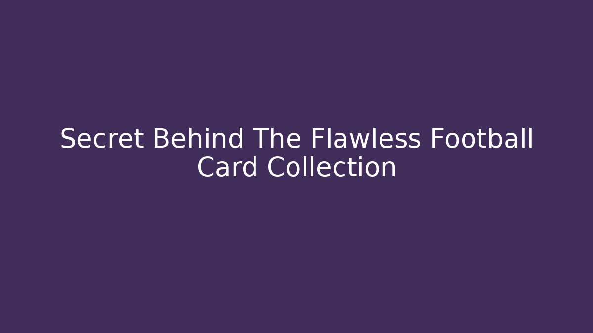 Secret Behind The Flawless Football Card Collection