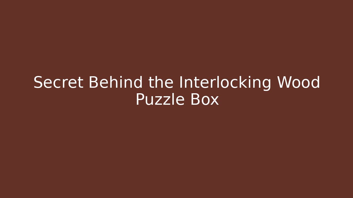 Secret Behind the Interlocking Wood Puzzle Box - Critter Realm