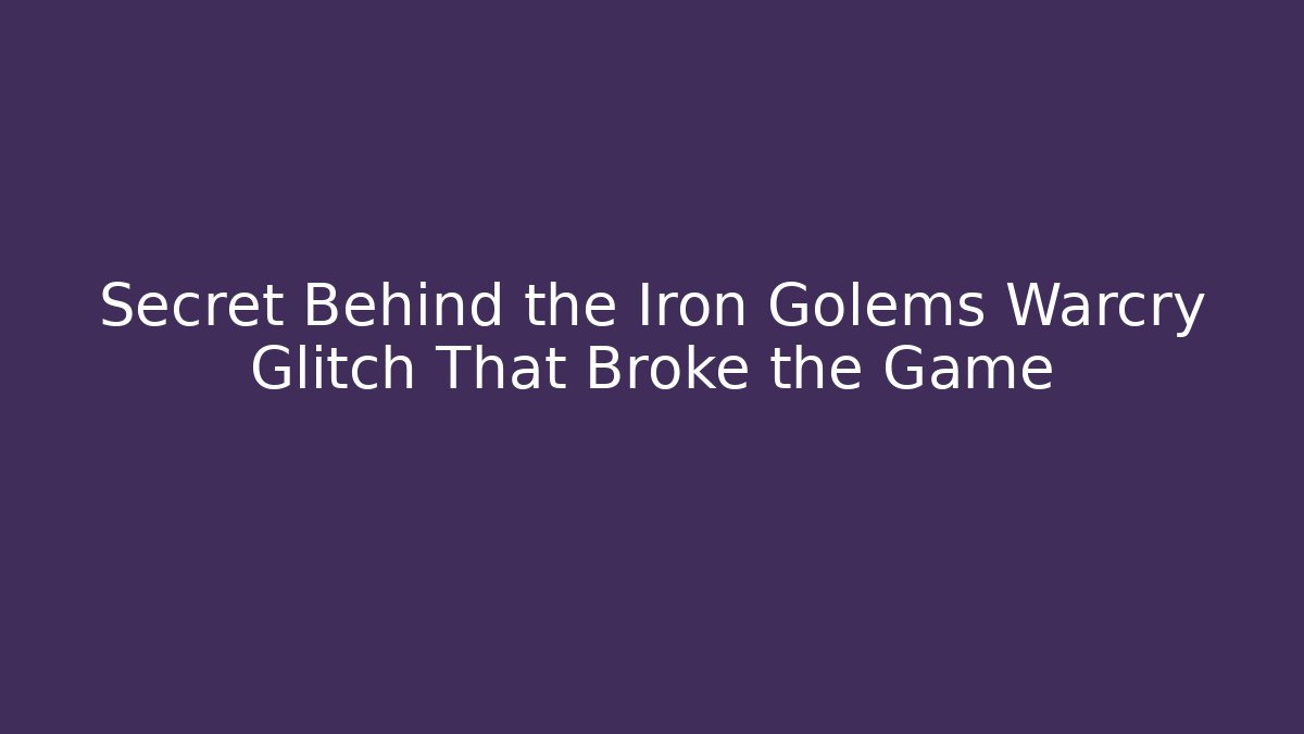 Secret Behind the Iron Golems Warcry Glitch That Broke the Game