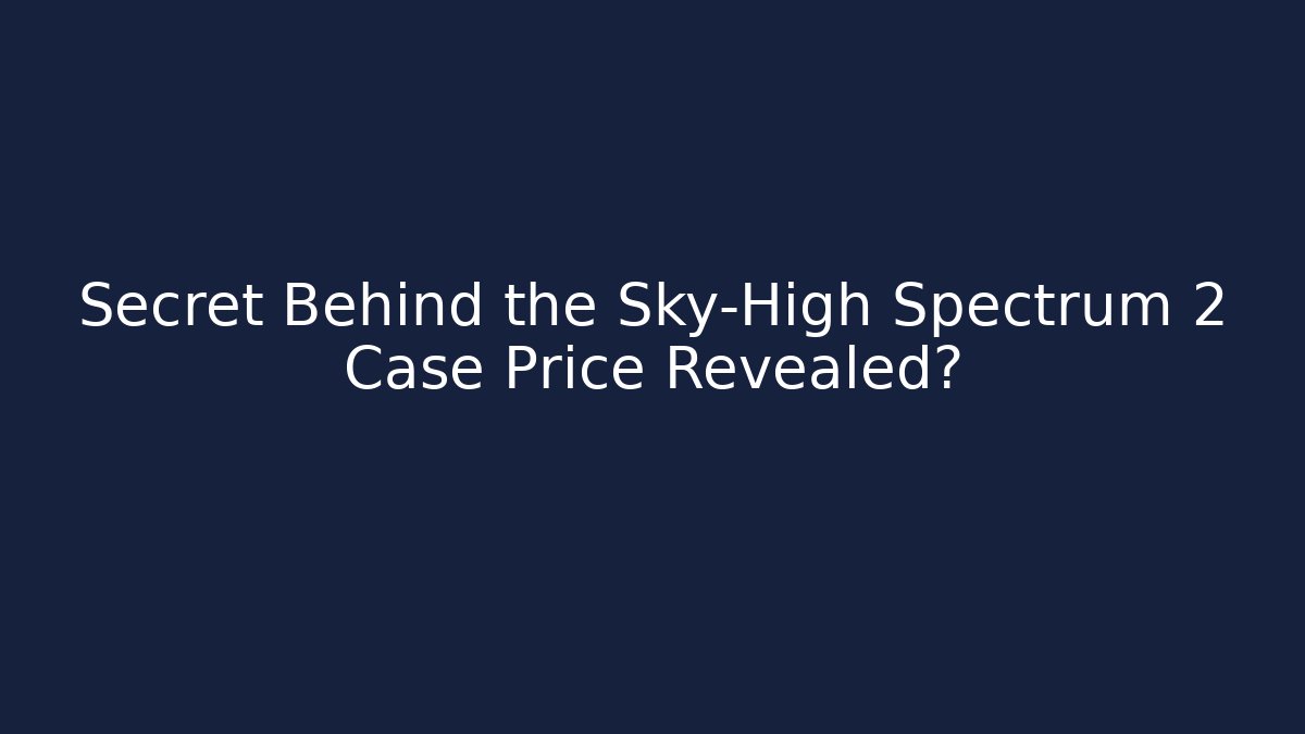 Secret Behind the Sky-High Spectrum 2 Case Price Revealed?