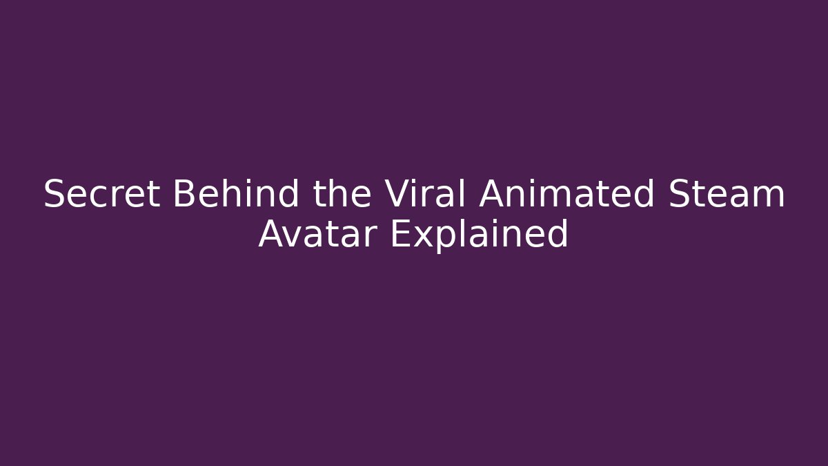 Secret Behind the Viral Animated Steam Avatar Explained