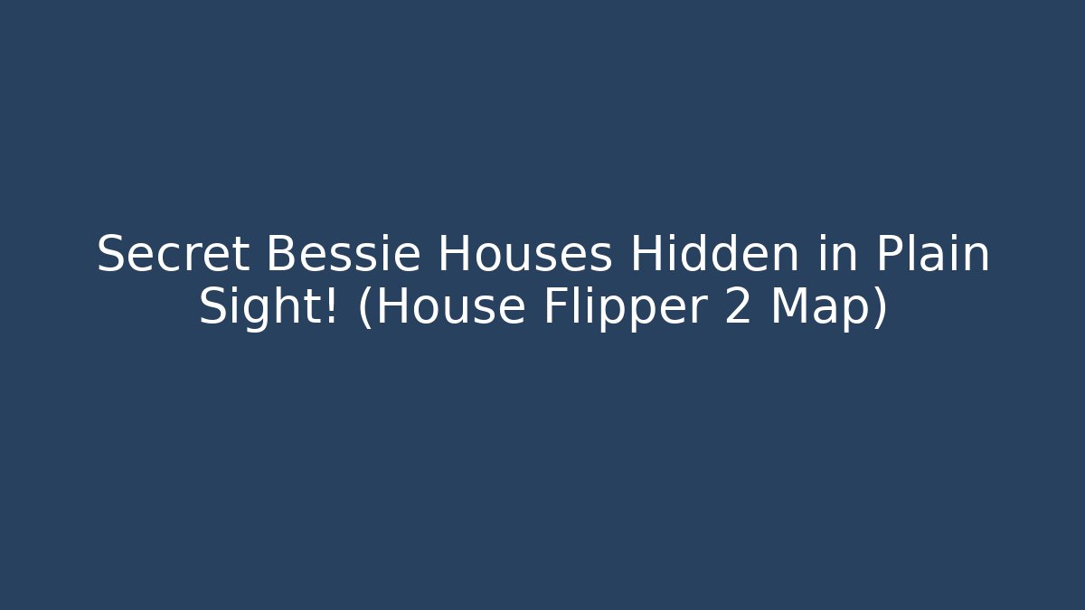 Secret Bessie Houses Hidden in Plain Sight! (House Flipper 2 Map)