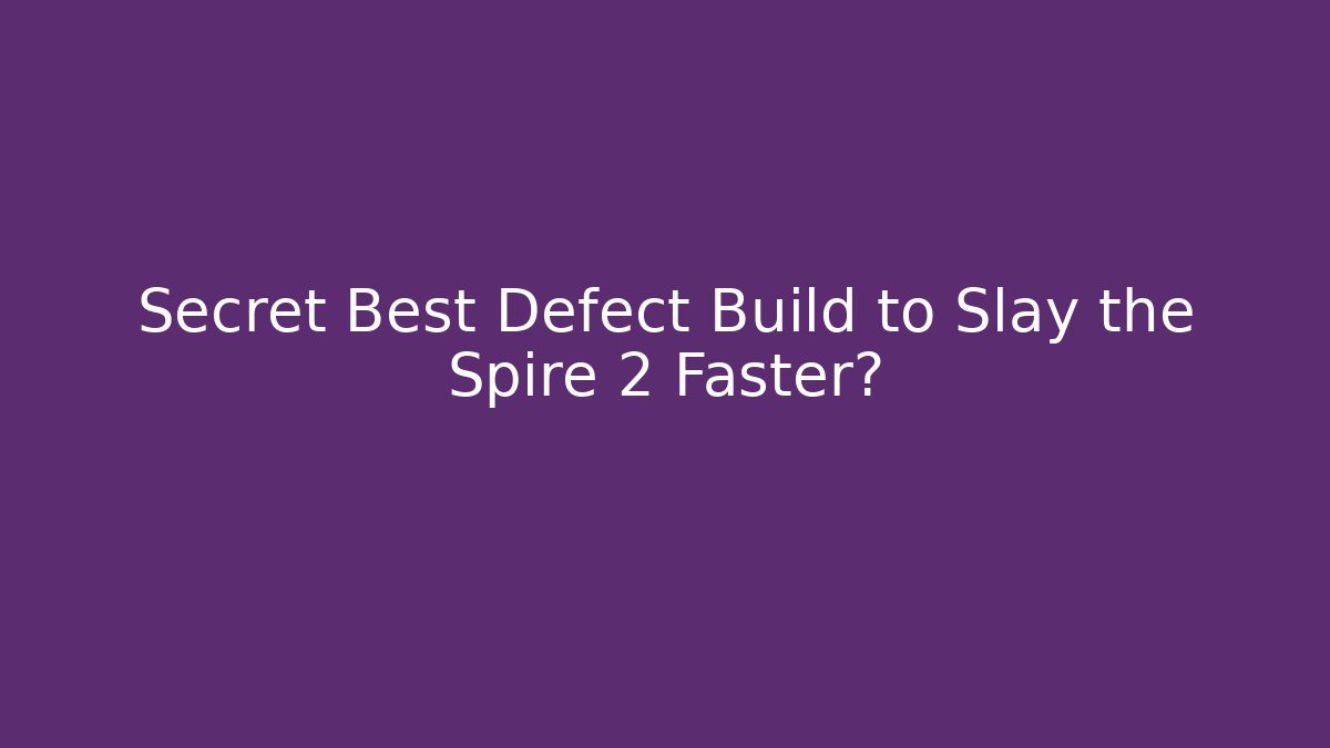 Secret Best Defect Build to Slay the Spire 2 Faster?