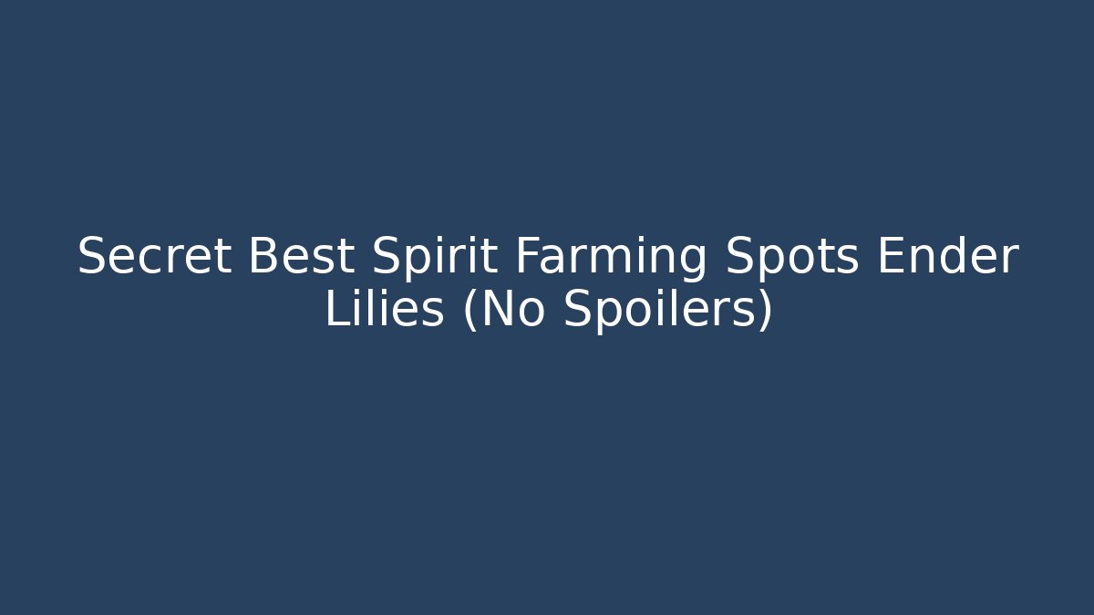 Secret Best Spirit Farming Spots Ender Lilies (No Spoilers)