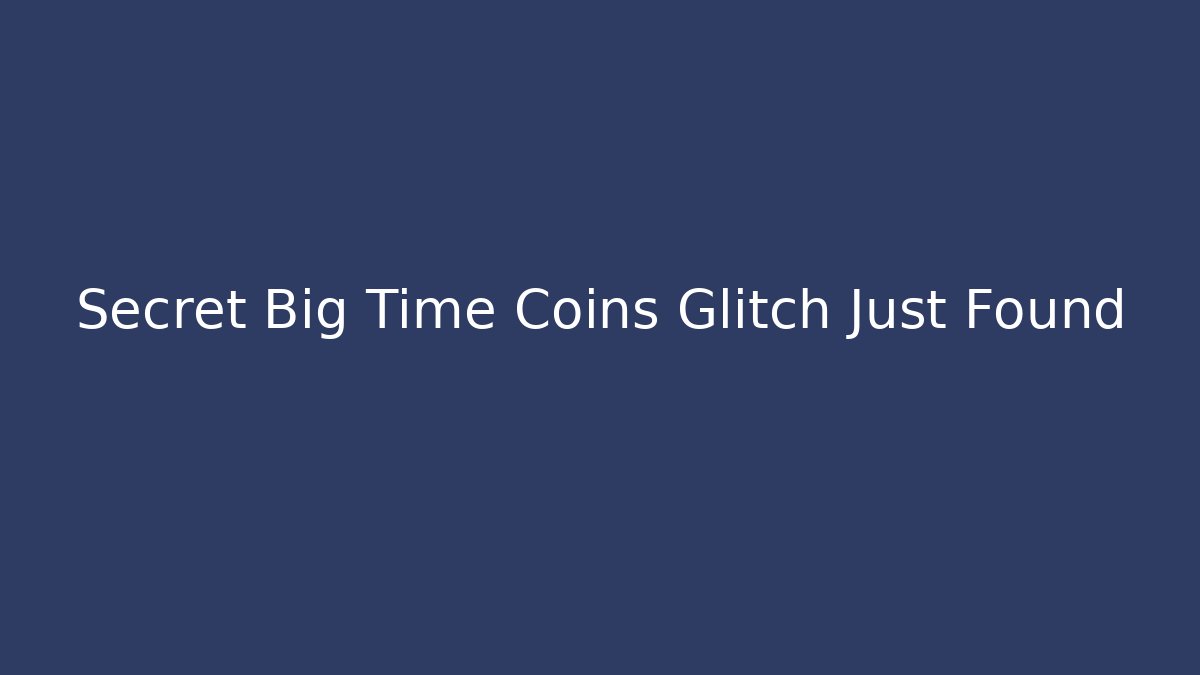 Secret Big Time Coins Glitch Just Found