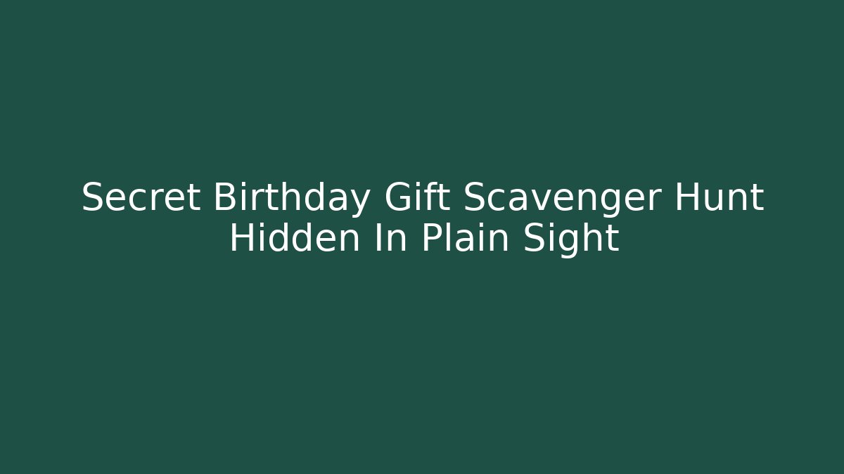 Secret Birthday Gift Scavenger Hunt Hidden In Plain Sight