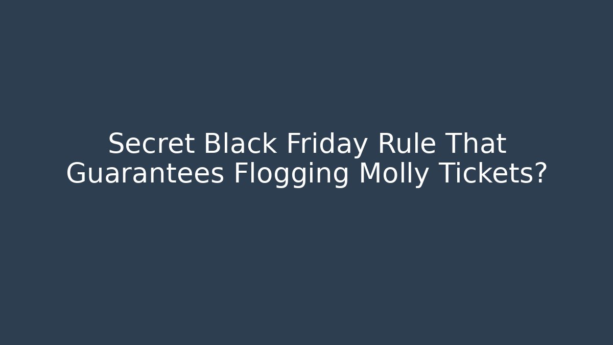 Secret Black Friday Rule That Guarantees Flogging Molly Tickets?
