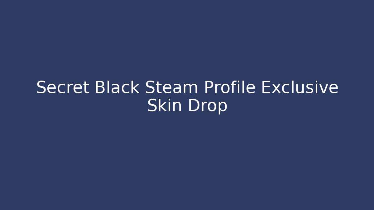 Secret Black Steam Profile Exclusive Skin Drop