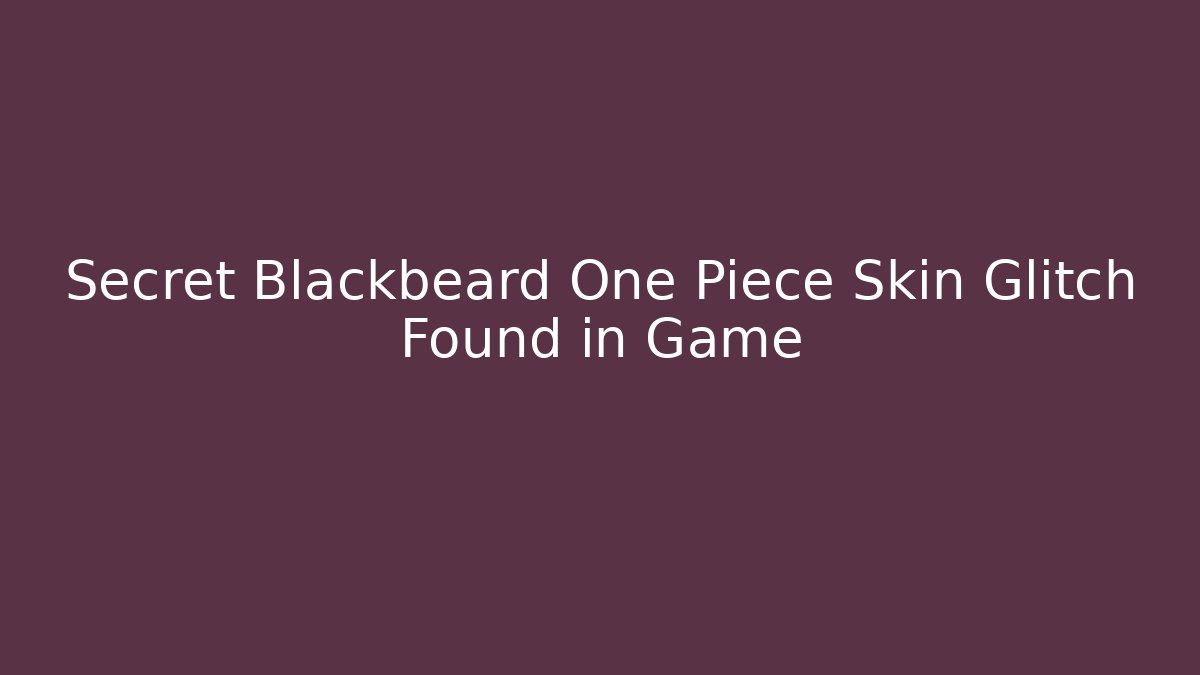 Secret Blackbeard One Piece Skin Glitch Found in Game