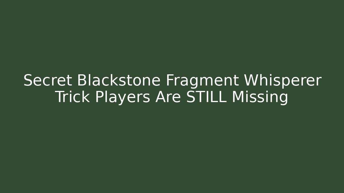 Secret Blackstone Fragment Whisperer Trick Players Are STILL Missing - Critter Realm