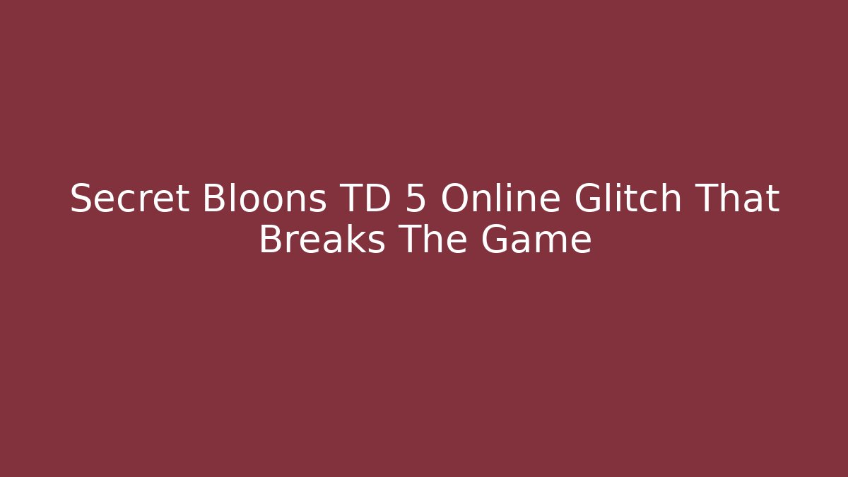 Secret Bloons TD 5 Online Glitch That Breaks The Game