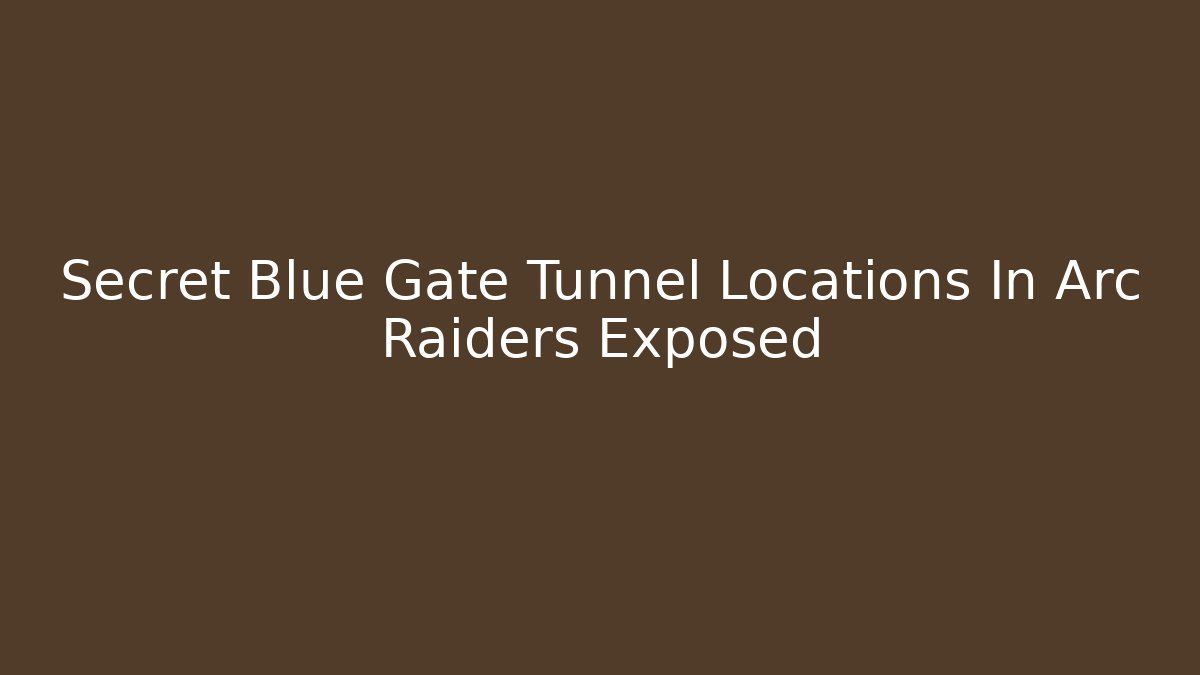 Secret Blue Gate Tunnel Locations In Arc Raiders Exposed